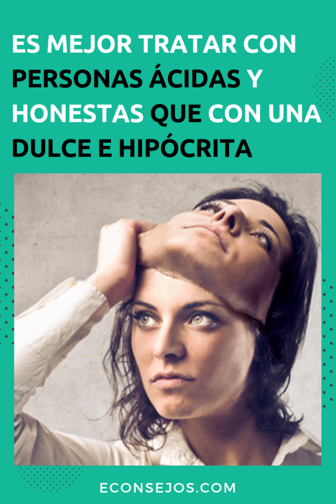 Es mejor tratar con personas ácidas y honestas que con una dulce e hipócrita