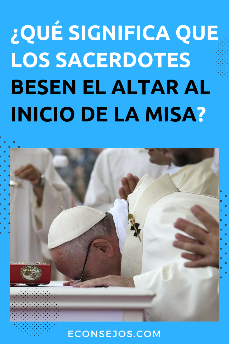 Qué significa que los sacerdotes besen el altar